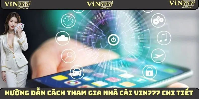 Hướng dẫn cách tham gia nhà cái VIN777 chi tiết