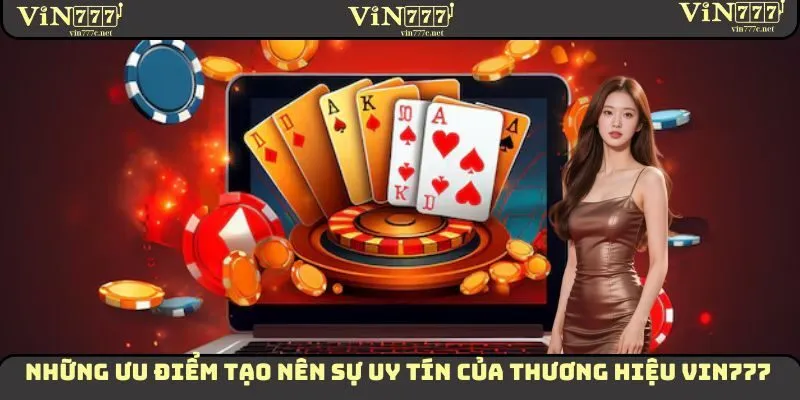 Những ưu điểm tạo nên sự uy tín của thương hiệu VIN777