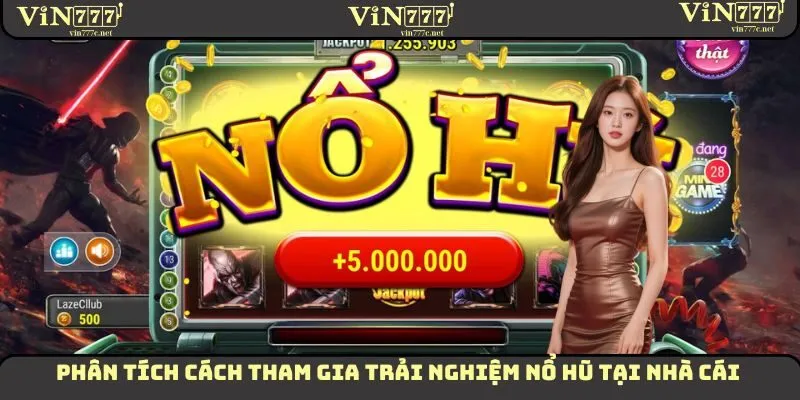 Phân tích cách tham gia trải nghiệm nổ hũ tại nhà cái