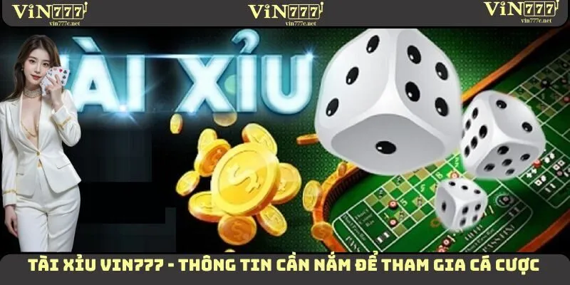 Tài Xỉu VIN777 - Thông Tin Cần Nắm Để Tham Gia Cá Cược