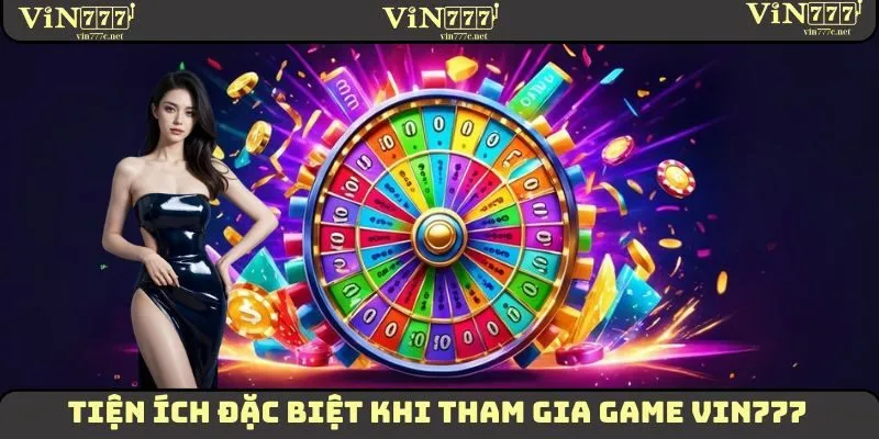 Tiện ích đặc biệt khi tham gia game VIN777