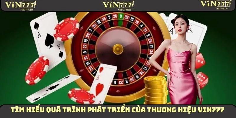Tìm hiểu quá trình phát triển của thương hiệu VIN777